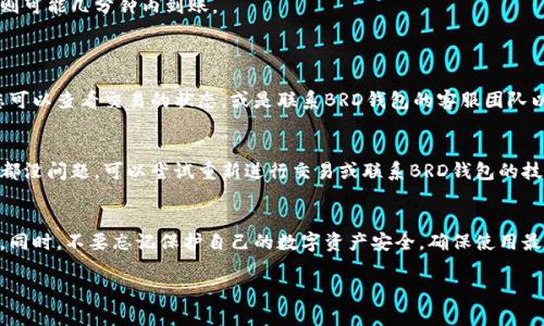 在此，我将为您提供关于如何在BRD钱包中卖出比特币的详细步骤。这是一个涉及多个步骤的过程，但只要根据说明操作，您就能顺利完成交易。

1. 什么是BRD钱包？
BRD（Bread Wallet）是一款非常受欢迎的移动加密货币钱包，旨在为用户提供安全、简便的方式来存储、发送和接收比特币和其他加密货币。这款钱包的最大优点是其用户友好的界面和私密性。BRD Wallet 允许您直接控制您的私钥，这样您就不必担心泄露个人信息或资产。

2. 了解比特币交易
在开始卖出比特币之前，我们需要了解一些比特币交易的基本知识。比特币的价值是波动的，因此选择合适的时机进行买卖是非常重要的。一般来说，建议您在市场行情较好时卖出，以获得理想的回报。

3. 在BRD钱包中卖出比特币的准备工作
在开始操作之前，您首先需要下载安装BRD钱包，并创建一个账户。如果您已经拥有BRD钱包并且里面有比特币，那么您可以直接进入下一步。以下是一些准备工作：
ul
    li确保您的BRD钱包是最新版本，以获得最佳的用户体验和安全性。/li
    li确保您已经完成身份验证，并满足卖出比特币所需的所有要求。/li
    li检查您的比特币余额，确认您有足够的比特币可以出售。/li
/ul

4. 如何在BRD钱包中卖出比特币
在BRD钱包中卖出比特币的步骤相对简单，下面我将逐一讲解：

h44.1 打开您的BRD钱包/h4
点击应用程序图标，输入您的密码或使用生物识别技术（如指纹或面部识别）登录到您的钱包。

h44.2 选择比特币交易/h4
登录后，您会看到您的资产列表，找到“比特币”并点击进入。这里会显示您的比特币余额和其他相关信息。

h44.3 点击“卖出”按钮/h4
在比特币页面，应该有一个“卖出”按钮，点击它来开启出售流程。

h44.4 输入卖出金额/h4
在弹出的窗口中，您需要输入希望卖出的比特币数量，可以选择全部或部分比特币。在输入完成后，您会看到当前的市场报价，帮助您做出决策。

h44.5 选择接收的法币或其他加密货币/h4
BRD钱包通常会支持将比特币兑换成法币（如美元、欧元等）或者其他加密货币。请根据自己的需求选择合适的接收方式。

h44.6 确认交易信息/h4
在这一步，BRD钱包会向您展示交易的详细信息，包括交易费用、接收金额等。请仔细审阅这些信息，确保没有错误。

h44.7 完成交易/h4
如果所有信息都正确无误，请点击“确认”进行交易。稍后，您将收到交易成功的通知，并且比特币将会被扣除。

5. 交易后的注意事项
一旦交易完成，请务必查收您的账户，确认款项是否已到账。不同的付款方式到账时间可能有所不同，像银行转账可能需要几天时间，而部分加密货币则可能几分钟内到账。

6. 可能出现的问题及解决方案
h4问题1：我的交易没有立即完成，我该怎么办？/h4
有时因为网络拥堵或其他原因，交易可能会延迟。这种情况下，您可以耐心等待，通常交易很快就会被确认。如果过了较长时间（如几个小时或几天），您可以查看交易的状态，或是联系BRD钱包的客服团队以获得支持。

h4问题2：我在卖出比特币时遇到”交易失败“的提示怎么办？/h4
交易失败可能由多种原因造成，包括账户余额不足、网络问题或安全验证未通过等。请首先检查您的余额是否足够，然后确保网络连接良好。如果这些都没问题，可以尝试重新进行交易或联系BRD钱包的技术支持以获得进一步帮助。

7. 结论
通过以上步骤，您应该能够顺利在BRD钱包中卖出您的比特币。随着加密货币市场的快速发展，保持对市场的关注以及成熟的投资理念是非常重要的。同时，不要忘记保护自己的数字资产安全，确保使用最新版本的钱包，并启用相关的安全功能，以防止任何不必要的损失。希望这些信息对您有所帮助，有关BRD钱包或其他加密货币的问题，欢迎随时咨询！

我的内容已完成，如果您还有其他疑问或者需要进一步的信息，请告诉我！