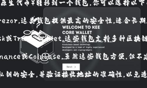如果你想要将MATIC（Polygon的原生代币）转移到一个钱包，你可以选择以下几种类型的钱包：

1. **硬件钱包**：如Ledger或Trezor。这类钱包提供最高的安全性，适合长期存储。
  
2. **软件钱包**：例如MetaMask或Trust Wallet。这些钱包支持多种区块链，可以轻松管理MATIC。

3. **中心化交易所钱包**：如Binance或Coinbase。虽然这些钱包方便，但不建议长期存储大量资产在交易所。

无论选择哪个钱包，请务必确保私钥的安全，并验证接收地址的准确性，以免造成资产的丢失。