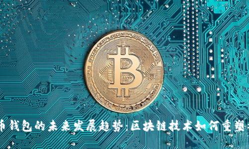 Facebook比特币钱包的未来发展趋势:区块链技术如何重塑社交与金融生态