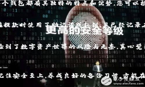 xiaotiao如何找回比特币钱包？详细解析与技巧！/xiaotiao  
比特币钱包, 找回钱包, 加密货币, 区块链/guanjianci  

引言  
在数字货币飞速发展的时代，比特币作为最早的加密货币，吸引了无数投资者的目光。然而，随着人们对比特币的关注度不断上升，财产安全也显得愈发重要。钱包丢失的情况时有发生，这让许多人在幸福与遗憾之间摇摆。有些人心中涌起无数遗憾与失落，有的人则为了找回钱包而奋战不息。  
那么，如果我们不幸丢失了比特币钱包，究竟该怎么办呢？本文将详细分析如何找回比特币钱包，帮助您应对这一困境。

比特币钱包的重要性  
要想顺利找回比特币钱包，我们首先要了解比特币钱包的结构与重要性。比特币钱包其实是一个软件或一个硬件，它存储着用户的私钥，并与区块链网络连接，以进行交易。可以说，比特币钱包是我们在数字资产交易中的“银行账户”，其重要性不言而喻。  
当我们拥有比特币时，它并不真的存在于我们的钱包中，它仅仅在区块链上被记录。而相应的，用户必须通过钱包的私钥来访问自己的比特币。就像门锁一样，没有钥匙，我们将无法打开自己的资产。

找回比特币钱包的步骤  
那么，如果我们意外丢失了比特币钱包，应该如何找回呢？以下是一些有效的步骤：

h41. 检查备份/h4  
很多用户在创建比特币钱包时都会选择备份。无论是通过助记词，还是通过导出私钥，一旦丢失钱包，我们首先需要检查是否有备份存在。助记词通常是12或24个随机单词的组合，记录在安全的地方。如果您有这个助记词，那么找回钱包将变得非常简单。只需在钱包软件中输入这些词语，您就可以重新进入钱包。

h42. 恢复私钥/h4  
如果您有私钥，但没有助记词，那么可以使用私钥来恢复钱包。各大钱包软件通常都有导入私钥的功能。找到这个选项，输入私钥，钱包就会恢复至您丢失时的状态。不过需要注意的是，私钥应该妥善保管，切勿随意泄露，否则面临资产被盗的风险。

h43. 使用区块链浏览器/h4  
在区块链上，每一笔交易的记录都是公开的。您可以通过区块链浏览器，查询您的比特币地址，查看是否还有余额。如果地址上有资产，那么您的钱包仍然可以找回。虽然您无法直接从区块链浏览器恢复钱包，但可以为下一步找回钱包提供线索。

h44. 寻求专业帮助/h4  
如果您真的无法找回比特币钱包，不妨考虑寻求专业帮助。市面上有一些专门提供加密资产恢复服务的公司，虽然可能会收取一定费用，但对于许多情况下，这笔费用是值得的。然而，在寻求帮助之前，请确保找寻的是信誉良好的公司。切勿轻信那些声称可以“保证恢复”的不明网站，避免上当受骗。

常见问题解析  
在找回比特币钱包的过程中，很多用户会有疑问，以下是两个常见问题的详细解析。

h4Q1: 我可以多个钱包同时使用吗？/h4  
是的，您完全可以同时使用多个比特币钱包。这实际上是许多用户的常规做法。可以将一些资产放在热钱包中，便于频繁交易，而把大部分资产存放在冷钱包中，以保证其安全性。每个钱包都有其独特的特点和优势，您可以根据不同需求选择使用不同的钱包。不过，记得妥善保管每个钱包的助记词和私钥，避免因为遗漏造成资产损失。

h4Q2: 如果我的设备被盗，我该怎么办？/h4  
设备被盗是一个令人非常痛心的经历，特别是如果设备上储存着您的比特币钱包。首先，您应该第一时间改变与该钱包关联的所有密码，并尝试冻结在该设备上的所有账户。若您在提款时使用了助记词或私钥，且已经记录在安全的地方，您可以通过新的设备来恢复您的钱包。如果没有备份，那将非常遗憾。为了避免未来再发生类似的事件，建议您使用硬件钱包，定期备份，并开启双重验证增强安全性。

心声与感想  
回想起刚接触比特币时，我充满了期待和憧憬，那种感觉如同第一次碰到一颗璀璨的明珠，爱不释手。而随着时间的推移，钱包的丢失、交易的失败，以及种种意外的发生，又让我体验到了数字资产世界的风险与无奈。真心觉得，掌握知识与技巧是非常重要的！不论是在虚拟货币的世界，还是在现实生活中，“规划”始终是抵御风险的重要法宝。  
我们在追求梦想的同时，更需警惕潜在的风险，让知识和经验真正为我们保驾护航。只有如此，我们才能在这个快速变化的时代，安然无恙，无论多少次跌倒，都能再一次站起。

结语  
总之，找回比特币钱包并不是不可能的任务，但需要我们耐心和细心地去操作。无论是备份、恢复私钥，还是借助区块链浏览器的帮助，关键是保持冷静。在未来的数字货币交易中，记住安全至上，养成良好的备份习惯，方能在风云变幻之中稳操胜券。希望每一位比特币投资者都能够在这场数字货币的旅途中，平安顺利，收获满满。