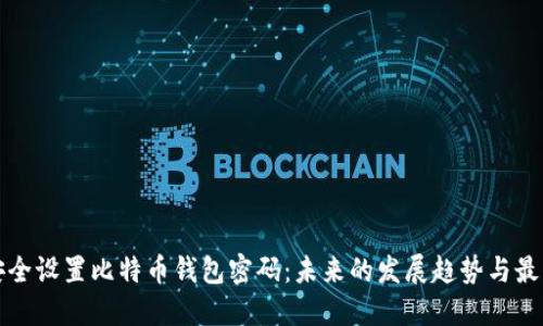 如何安全设置比特币钱包密码:未来的发展趋势与最佳实践