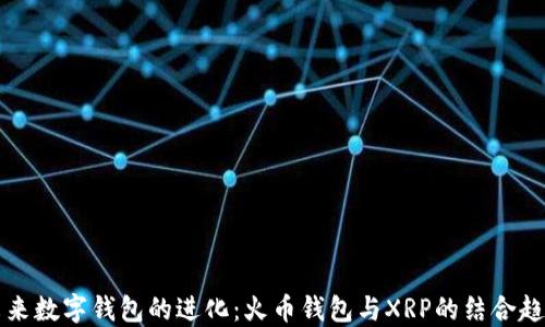 未来数字钱包的进化:火币钱包与XRP的结合趋势