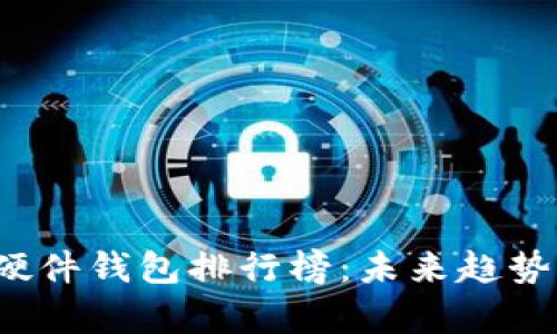 2023年比特币硬件钱包排行榜:未来趋势与市场前景分析