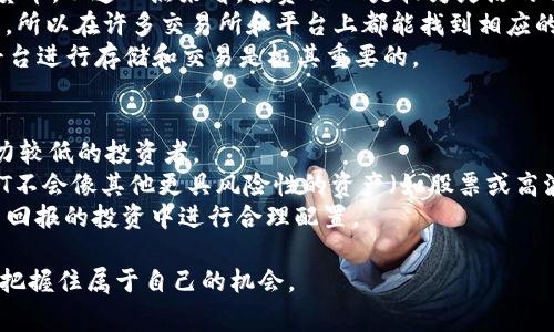 关于IM钱包存USDT的利润问题，可以通过几个方面来探讨，包括USDT的市场表现、存入IM钱包的利率、潜在风险和附加费用等。以下是对这个话题的详细分析。

USDT的市场动态
USDT（Tether）是一种与美元挂钩的稳定币，广泛应用于加密货币交易和投资中。由于其价值稳定，USDT在市场中的需求量非常大。在2020年代初期，随着去中心化金融（DeFi）的兴起，USDT的市场需求进一步加大，因此其流动性和交易频率也在不断提高。
然而，要判断存USDT的利润大不大，首先要关注的是USDT的市场价格变动。在大多数情况下，USDT的价格相对稳定，不会出现剧烈波动，这意味着其回报并不来源于价格上涨，而是来自可能的利率收益。

IM钱包的利率和收益
IM钱包允许用户将USDT进行存储并产生收益。根据IM钱包的产品设计，用户可以获得一定的利率回报，但这往往会受到市场波动、利率政策和平台运营等多种因素的影响。
一般来说，目前不少数字钱包和交易平台对于USDT提供生息服务，这些利率常常浮动。通常情况下，IM钱包会在其官方网站或者APP中公布最新的利率信息，用户可以根据实际情况选择存款。
有些用户真心觉得，把USDT存入IM钱包，相比于将其保存在其他地方来说，是一种较为稳妥的选择，毕竟在保证资金安全的同时还能获得一定的利息收入。然而，也有用户反映，如果利率偏低，远不如参与其他的投资方式，比如做市商或者投资一些高收益的项目。

潜在的风险与注意事项
虽然存USDT在IM钱包中可能带来利息回报，但投资者也需要考虑到相应的风险。例如，市场的波动性、IM钱包的安全性、存储的灵活性等都是影响整体利润的重要因素。真心觉得，任何投资都有风险，尤其是在加密货币市场，设置止损和科学投资非常重要。
此外，用户需要了解IM钱包的费用结构，是否存在提现费用、服务费用等，这些都可能影响存款的最终收益。如果隐含费用较高，可能会抵消存款所获得的利息。因此，用户在选择时需要仔细阅读相关条款与细则。

IM钱包的安全性
在评估存USDT的利润时，IM钱包的安全性不容忽视。作为个人用户，确保资金的安全始终是第一位的。IM钱包通常会采取多种安全措施，例如多重签名、冷钱包存储等来保护用户资产。但任何平台都不能保证百分之百的安全，因此用户很有必要定期查看钱包的安全措施，并对自身的安全设置进行更新和维护。

总结
综上所述，IM钱包存USDT的利润并不是绝对的，而是多方面因素的结合。在市场环境良好的情况下，存USDT可能会为用户带来稳定的回报。然而投资者在选择时要权衡风险和收益，合理配置资产，保持谨慎。有点遗憾的是，部分用户可能会因缺乏知识或信息而错失良机。因此，我们建议在做出投资决定之前，认真研究市场和相关产品，做足功课，这样才能在加密市场中立于不败之地。

可能相关的问题

问题1: USDT的流动性如何影响利润？
流动性是指资产在市场中，可以被以当前市场价格快速买入或卖出的能力。在USDT的案例中，流动性非常高，意味着用户可以在需要时随时兑换成法定货币或其他数字货币，从这一点来看，投资USDT是较为灵活的选择。
流动性直接影响了投资者的利润。如果市场流动性高，用户在高价位买入后也能快速获得足够的卖出买家，这样就能在短期内实现利润。另外，由于USDT被广泛用于交易，所以在许多交易所和平台上都能找到相应的交易对，用户可以在需要时随时通过流动性市场进行操作。
但是，用户也需要注意，不同平台的流动性可能会存在差异。在低流动性的平台，可能面临不能及时卖出或买入的风险，这样可能会影响整体收益。因此选择流动性高的平台进行存储和交易是极其重要的。

问题2: 长期持有USDT相比其他投资方式的优势与劣势？
长期持有USDT相较于其他投资方式的优势主要体现在其稳定性。由于USDT的价值与美元挂钩，投资者可以更好地规避市场波动带来的风险，因此适合那些风险承受能力较低的投资者。
然而，长期持有USDT也有一些劣势。在美元贬值或通货膨胀的背景下，持有USDT的价值可能逐渐降低，这就意味着如果没有其他投资增值，可能会损失购买力。此外，USDT不会像其他更具风险性的资产（如股票或高波动性的加密货币）那样让持有者享受到更高额的回报。
因此，长期持有USDT的决定应基于个人的财务目标、市场趋势与风险偏好。真心建议，在制定投资策略时，可以考虑将USDT作为一个稳定的基础资产，而在其他高风险、高回报的投资中进行合理配置。

总的来说，IM钱包存USDT的未来利润潜力与用户如何运用这一工具的智慧、市场情况以及个人财务规划有着紧密联系。希望每位投资者都能在这个不断变化的市场中，把握住属于自己的机会。