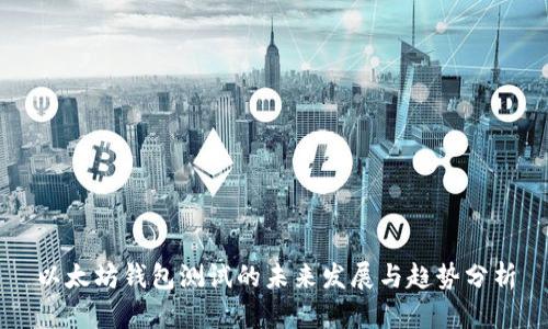 以太坊钱包测试的未来发展与趋势分析