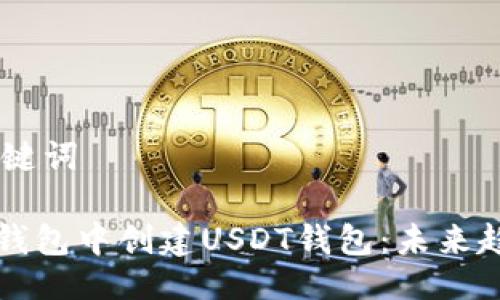 ## 与关键词
如何在TP钱包中创建USDT钱包:未来趋势与发展