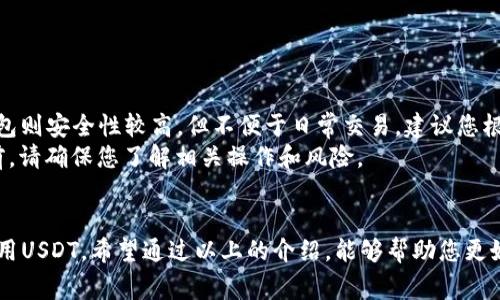 获得USDT钱包的步骤并不复杂，下面我将为您详细介绍如何获取USDT钱包，并提供一些常见问题的解答。

一、什么是USDT钱包？
USDT钱包是一种数字钱包，用于存储、发送和接收USDT（Tether）这类稳定币。USDT是一种与美元挂钩的加密货币，每个USDT的价值通常接近于1美元。使用USDT钱包，可以方便地进行数字资产交易和管理，让你在加密货币市场中有更高的灵活性。

二、如何获得USDT钱包？
获得USDT钱包的步骤相对简单，以下是详细的步骤介绍：

h41. 选择钱包类型/h4
首先，您需要决定使用哪种类型的钱包。USDT钱包主要有以下几种类型：
ul
    listrong热钱包/strong：如手机APP、网页钱包等，方便快捷，适合日常使用。/li
    listrong冷钱包/strong：如硬件钱包和纸钱包，安全性高，适合保存长期资产。/li
/ul

h42. 注册钱包/h4
无论您选择热钱包还是冷钱包，通常都需要注册账户。例如，选择一个可靠的交易所或数字钱包服务提供商（如Coinbase、 Binance等），然后按照指示进行注册。通常需要提供电子邮件地址和设置密码。

h43. 完成身份验证（如必要）/h4
有些平台可能需要您进行身份验证，以符合KYC（了解您的客户）要求。这可能包括上传身份证明文件等，虽然这个步骤可能会让人觉得麻烦，但出于安全考虑，这是必要的。

h44. 创建USDT地址/h4
一旦注册成功，您就能获取到一个USDT地址。该地址是一个由数字和字母组成的代码，您可以用它来接收USDT。在发送USDT时，确保仔细核对地址，以避免资产丢失。

h45. 备份您的钱包信息/h4
为了保护您的资金，及时备份您的钱包信息、助记词以及私钥。这是保障您资产安全的有效措施。

三、USDT钱包的使用
有了USDT钱包，您就可以开始使用USDT进行各种交易了。这可以是购买商品、进行投资或转账给朋友等。通过简单的几步，您可以很容易地发送和接收USDT：

h41. 发送USDT/h4
在钱包界面中输入接收方的USDT地址和要发送的金额，确认无误后点击“发送”。

h42. 接收USDT/h4
同时，您也可以分享自己的USDT地址，其他人便可以向您转账USDT。

四、常见问题解答

h41. 如何选择USDT钱包？/h4
选择USDT钱包时，可以考虑以下因素：
ul
    listrong安全性/strong：确保钱包提供强大的安全措施，如双重认证、加密等。/li
    listrong用户体验/strong：钱包界面的友好度与易用性。/li
    listrong支持的功能/strong：是否支持多种加密货币、交易功能等。/li
    listrong社区口碑/strong：查看其他用户的评价，以及钱包的历史表现。/li
/ul
真心觉得，选择一个合适的钱包关系到您的资产安全和操作便捷，因此一定要认真对待。

h42. USDT钱包安全吗？/h4
USDT钱包的安全性主要取决于您选择的钱包类型和服务提供商。热钱包虽然方便，但可能由于网络安全问题面临一定风险；而冷钱包则安全性较高，但不便于日常交易。建议您根据交易频率和资金量，采用热钱包和冷钱包的结合使用策略。
总之，为了保障您的资产安全，有点遗憾的是，现在网络上仍然有不少诈骗和盗窃事件，保持警惕是非常必要的。在进行任何交易之前，请确保您了解相关操作和风险。

五、结语
获得USDT钱包并使用它进行交易并不是一个复杂的过程。通过选择合适的钱包、注册和完成必要的身份验证，您就能轻松管理和使用USDT。希望通过以上的介绍，能够帮助您更好地理解如何获得及使用USDT钱包。数字资产的时代已经来临，把握机会，友好而智能地进行投资，是我们每个参与者的责任与机遇。