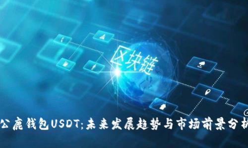 公鹿钱包USDT:未来发展趋势与市场前景分析