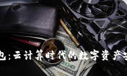 云端钱包:云计算时代的数字资产安全管家