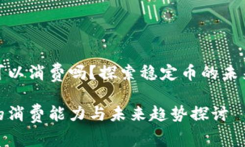 泰达币钱包可以消费吗？探索稳定币的未来应用与趋势

泰达币钱包的消费能力与未来趋势探讨