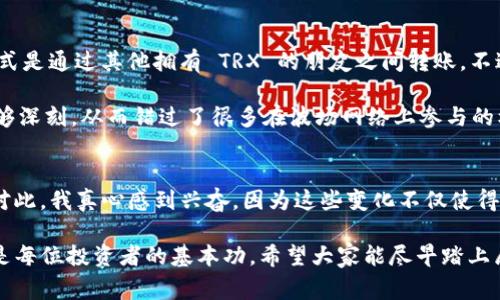 在使用加密货币钱包时，初次接触的用户常会有这样的问题：“钱包导入需要 TRX 吗？”为了更好地解答这个问题，我们需要先从加密货币钱包的基本概念、TRX（波场币）、以及它们在钱包中的角色进行详细分析。

什么是加密货币钱包？
加密货币钱包是一个数字化工具，用于存储、接收及发送加密货币。与传统的实体钱包不同，加密钱包储存的是您的公钥和私钥，这些密钥是您进行数字货币交易的基础。公钥可以被看作您的账户号码，而私钥则是用于签署交易的证据。没有私钥，您将无法控制或使用您的加密资产。

TRX是什么？
TRX，即波场币，是波场网络（Tron）的一种原生代币。波场的目的是构建去中心化的互联网生态，支持内容创作、分享和储存。TRX 具有多种用途，包括支付交易费用、参与网络治理、以及在波场平台中使用的各种应用。认知 TRX 的价值和使用场景，可以帮助我们更好地理解导入钱包时的需求。

导入钱包所需的条件
当您要导入一个已经创建的加密货币钱包时，通常只需要提供那个钱包的私钥或助记词（通常由 12 或 24 个单词组成）。这与钱包使用的具体币种无关，因此在大多数情况下，您无需持有任何特定的币种（例如 TRX）以便导入您的钱包。

为什么会有人认为导入钱包需要TRX？
这种误解的根源可能在于用户对于交易费用的认识。在很多区块链网络中，进行交易或有任何操作时，通常都需要支付一定的手续费。这些手续费通常以该网络的原生代币（本例中为 TRX）进行支付。因此，如果您希望在导入之后进行交易或者转账，那么您需要确保钱包中有足够的 TRX 来支付这些费用。

总结
因此，导入钱包本身并不需要 TRX，但如果您的目的是在导入后立即进行交易或操作，您就需要确保钱包中有 TRX 来支持这些交易。

相关问题
h41. 如果我没有TRX，能使用钱包吗？/h4
当然可以！钱包的导入与存在于钱包中的资产无关。您可以将现有钱包成功导入到钱包应用中。只要您有私钥或助记词，就不论是否有 TRX，您都能访问您的钱包信息。不过，如果没有 TRX，您就不能进行任何交易或者转账操作。

h42. 如何获取TRX？/h4
获取 TRX 有几种常见的方法。您可以通过交易所购买，选择一个支持 TRX 交易的加密货币交易平台，例如币安、火币等，使用您的法币（如美元、人民币等）进行购买。还有一种方式是通过其他拥有 TRX 的朋友之间转账。不过，如果您要将 TRX 提入到您的钱包里，也需要确保您按照相关的转账步骤进行。此外，某些网站和平台还会提供 TRX 的空投（Airdrop），作为促销活动的优惠，但需要谨慎选择。

从我个人的体验来看，拥有一些 TRX 是非常有用的，因为它能让我在波场平台上畅快地进行交易和参与网络活动。有点遗憾的是，很多新用户常常对 TRX 的功能和作用了解不够深刻，从而错过了很多在波场网络上参与的机会。

未来趋势
展望未来，随着波场网络技术的不断成熟和广泛应用，TRX 的价值可能会随之提升。我们可以期待更多的去中心化应用（DApps）在波场平台上涌现，增加用户的使用频率和需求。对此，我真心感到兴奋，因为这些变化不仅使得 TRX 更具实际价值，同时也为普通用户提供了更多的机会去探索和体验加密货币的世界。

在导入钱包和开始使用加密资产的旅程中，明白这些基本概念有助于用户更顺利地导航。在加密货币的时代，了解其背后的发展趋势、市场动向，以及如何安全地管理自己的资产是每位投资者的基本功。希望大家能尽早踏上属于自己的加密钱包旅程，无论您是新手还是老手，都能在这快速变革的市场中寻找到自己的位置。