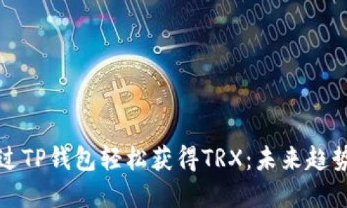 如何通过TP钱包轻松获得TRX:未来趋势与发展