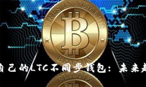 如何选择适合自己的LTC不同步钱包: 未来趋势与发展方向