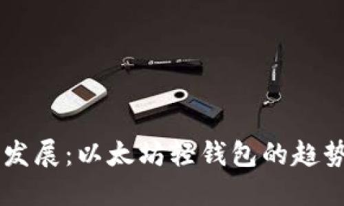 未来的发展:以太坊轻钱包的趋势与潜力