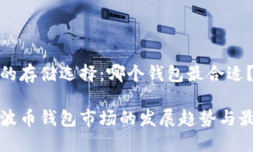 瑞波币的存储选择:哪个钱包最合适?
未来瑞波币钱包市场的发展趋势与最佳选择