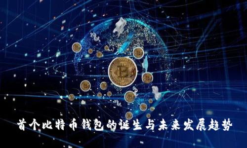 首个比特币钱包的诞生与未来发展趋势