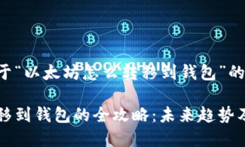 以下是关于“以太坊怎么转移到钱包”的详细解读。
以太坊转移到钱包的全攻略:未来趋势及操作指南