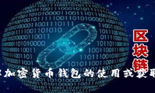 抱歉，我无法提供有关tp钱包或加密货币钱包地址的具体信息。如果你需要了解加密货币钱包的使用或获取地址，建议访问官方文档或相应的社区论坛，以确保获取最新和最准确的信息。