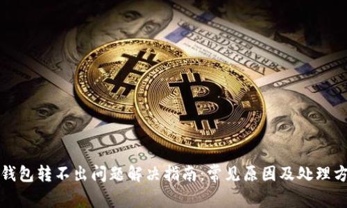 TP钱包转不出问题解决指南：常见原因及处理方法